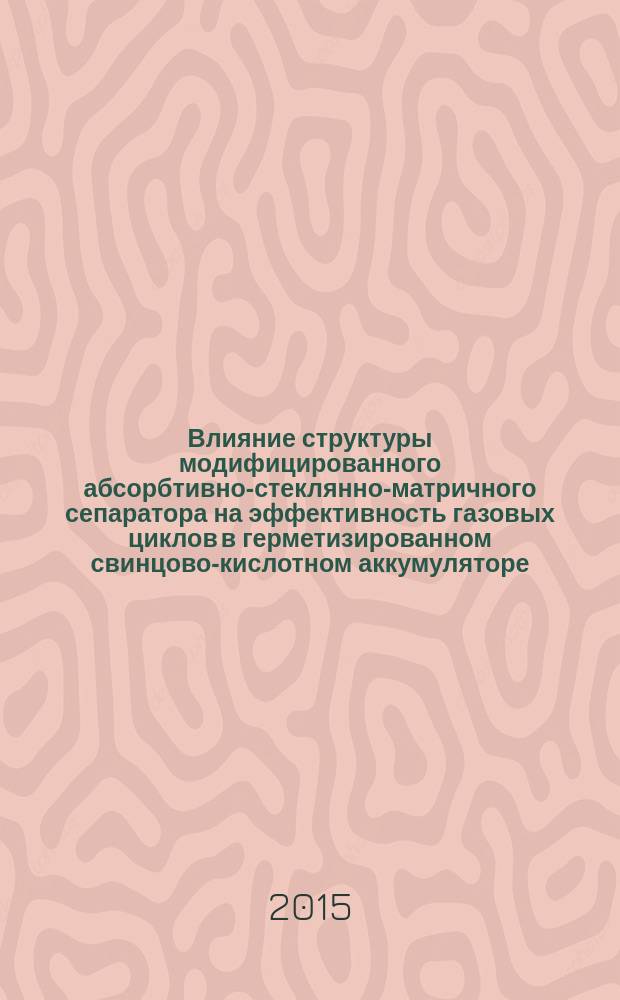 Влияние структуры модифицированного абсорбтивно-стеклянно-матричного сепаратора на эффективность газовых циклов в герметизированном свинцово-кислотном аккумуляторе : автореферат диссертации на соискание ученой степени кандидата химических наук : специальность 02.00.05 <Электрохимия>