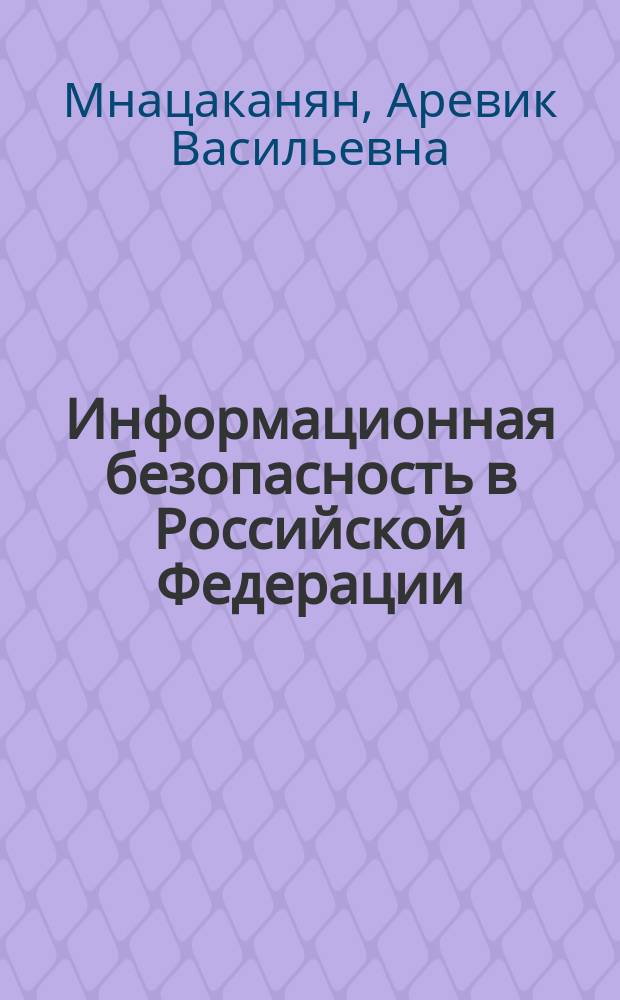 Информационная безопасность в Российской Федерации: уголовно-правовые аспекты : автореферат диссертации на соискание ученой степени кандидата юридических наук : специальность 12.00.08 <Уголовное право и криминология; уголовно-исполнительное право>