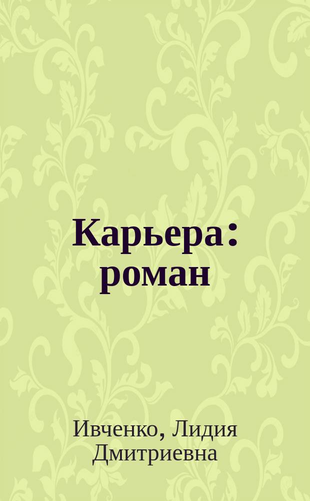 Карьера: роман; Конец эры мутантов: научно-фантастический приключенческий роман / Лидия Ивченко