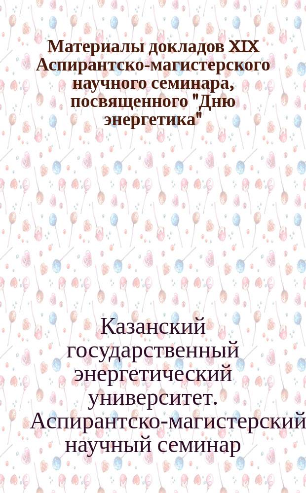 Материалы докладов XIX Аспирантско-магистерского научного семинара, посвященного "Дню энергетика", 2-4 декабря 2015 г. : в 2 т