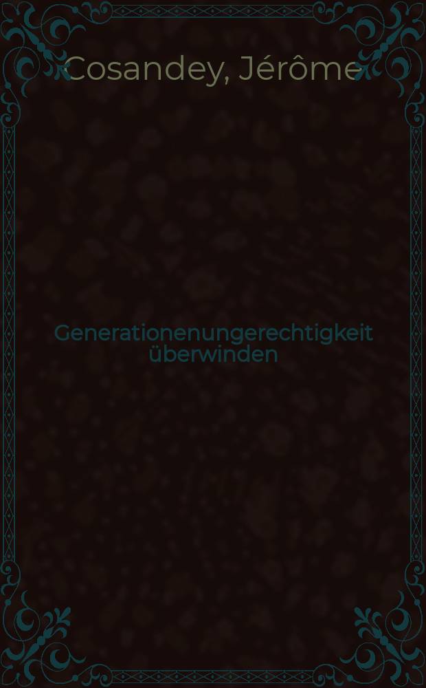 Generationenungerechtigkeit &uuml;berwinden : Revisionsvorschl&auml;ge f&uuml;r einen veralteten Vertrag = Поколение, изменяющее беззаконие