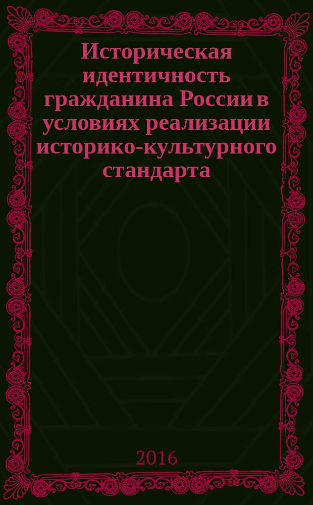 Историческая идентичность гражданина России в условиях реализации историко-культурного стандарта: теория и практика : сборник научных докладов и сообщений Международной научно-практической конференции, посвященной 100-летию со дня рождения Героя Советского Союза А. П. Маресьева, г. Волгоград, 7 апреля 2016 г