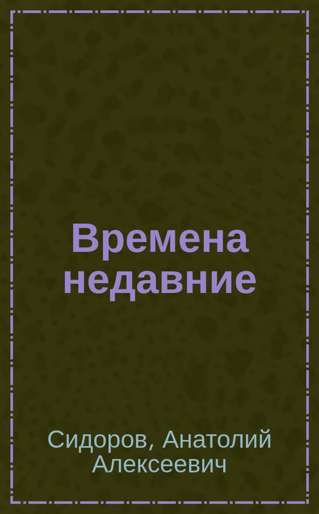 Времена недавние : от Дальстроя до нынешних времен : рассказы, эссе, научно-популярные статьи, воспоминания