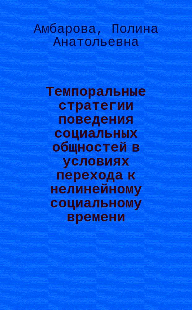 Темпоральные стратегии поведения социальных общностей в условиях перехода к нелинейному социальному времени: управленческий подход : автореферат диссертации на соискание ученой степени доктора социологических наук : специальность 22.00.08 <Социология управления>