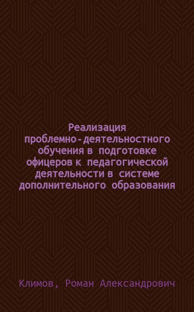 Реализация проблемно-деятельностного обучения в подготовке офицеров к педагогической деятельности в системе дополнительного образования : автореферат дис. на соиск. уч. степ. кандидата педагогических наук : специальность 13.00.08 <теория и методика проф. образования>