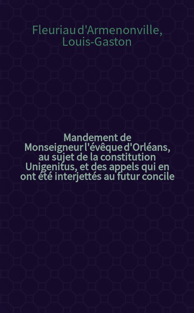 Mandement de Monseigneur l'évêque d'Orléans, au sujet de la constitution Unigenitus, et des appels qui en ont été interjettés au futur concile