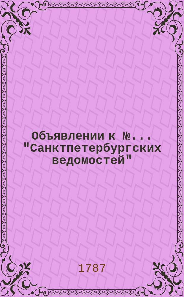 Объявлении к № ... "Санктпетербургских ведомостей" : [Казенные. Подряды]. 1787, № 90 (9 нояб.)