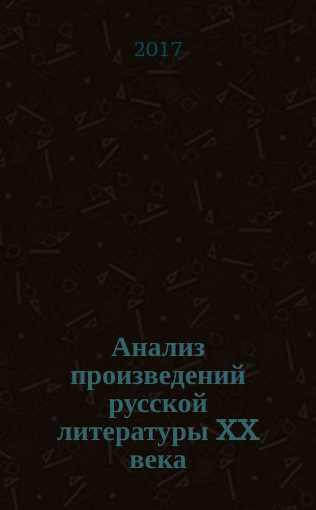 Анализ произведений русской литературы XX века : 11 класс : ко всем действующим учебникам