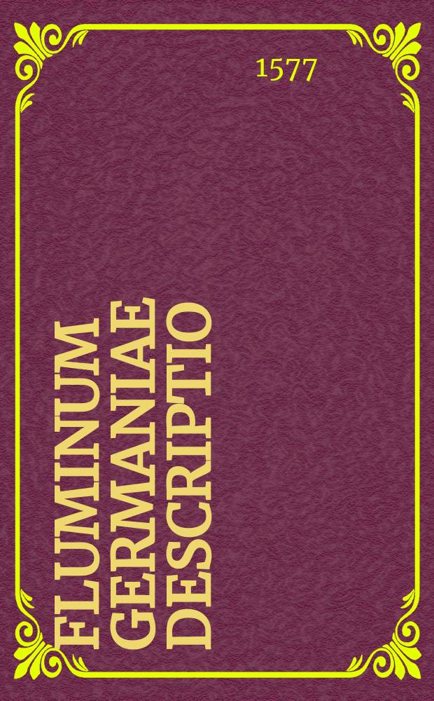 Fluminum Germaniae Descriptio: // Peregrinationum Stanislai a Lasco, liber Bernardi Holtorpii Hagensis.