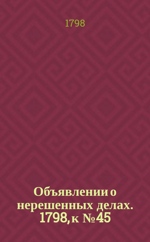Объявлении о нерешенных делах. 1798, к № 45 (4 июня)