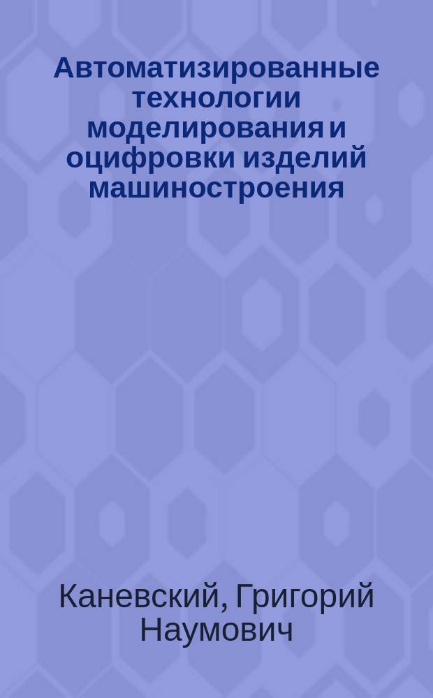 Автоматизированные технологии моделирования и оцифровки изделий машиностроения : учебное электронное издание комбинированного распространения