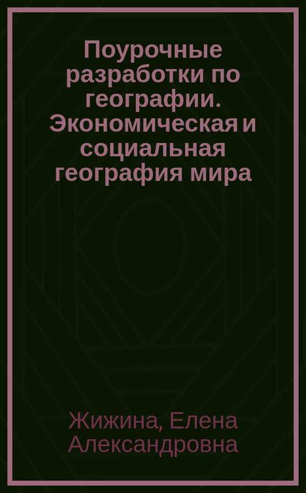 Поурочные разработки по географии. [Экономическая и социальная география мира] : 10 класс : к учебному комплекту В. П. Максаковского (М.: Просвещение) : пособие для учителя