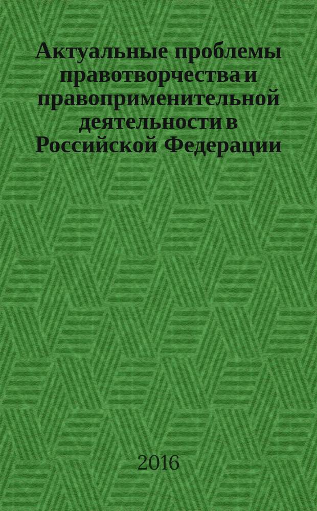 Актуальные проблемы правотворчества и правоприменительной деятельности в Российской Федерации : материалы межвузовской научной студенческой конференции Иркутск, 9 апреля 2016 г