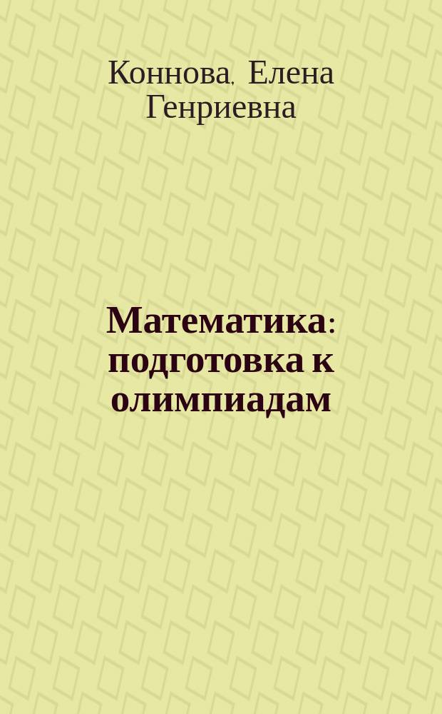 Математика : подготовка к олимпиадам: основные идеи, темы, типы задач : учебно-методическое пособие : 6-11 классы