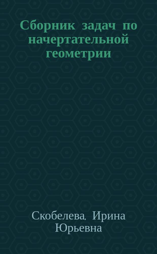 Сборник задач по начертательной геометрии : учебное электронное издание комбинированного распространения
