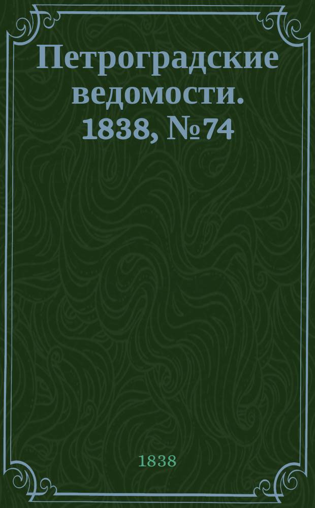 Петроградские ведомости. 1838, № 74 (7 апр.)
