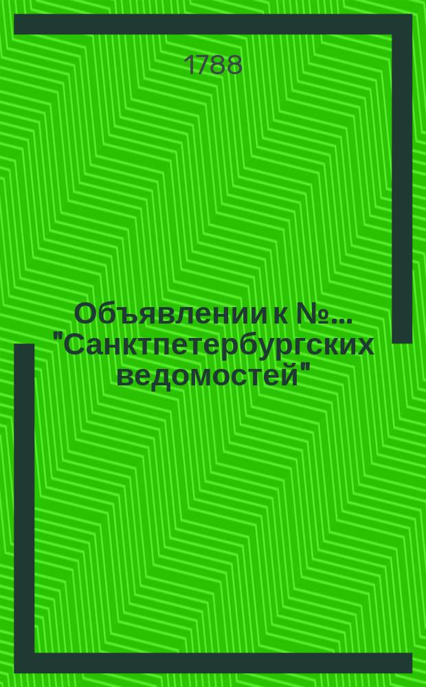 Объявлении к № ... "Санктпетербургских ведомостей" : [Казенные. Подряды]. 1788, № 26 (31 марта)