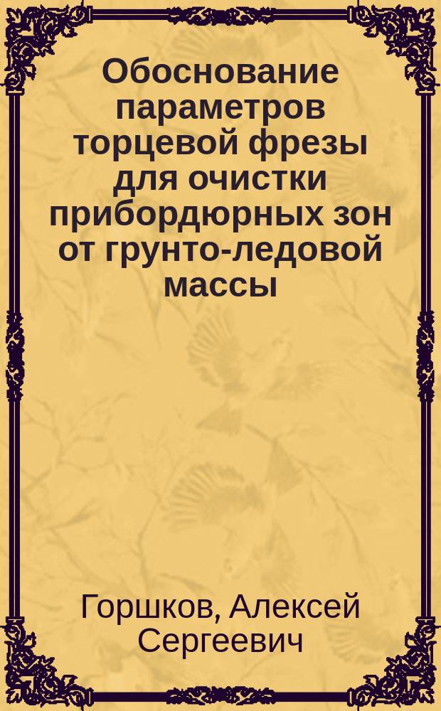 Обоснование параметров торцевой фрезы для очистки прибордюрных зон от грунто-ледовой массы : автореферат диссертации на соискание ученой степени кандидата технических наук : специальность 05.05.04 <Дорожные, строительные и подъемно-транспортные машины>