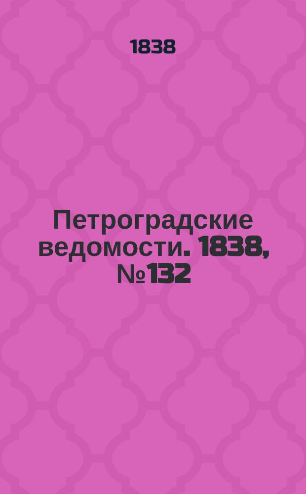Петроградские ведомости. 1838, № 132 (16 июня)
