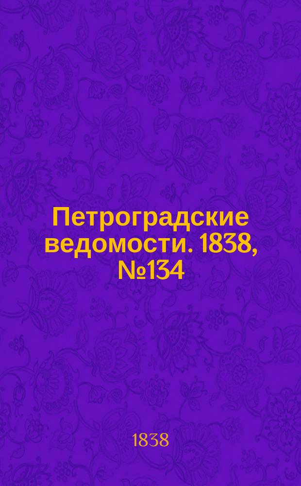 Петроградские ведомости. 1838, № 134 (18 июня)