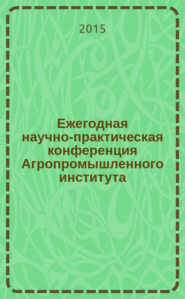 Ежегодная научно-практическая конференция Агропромышленного института : сборник научных трудов, 23 апреля 2015 г