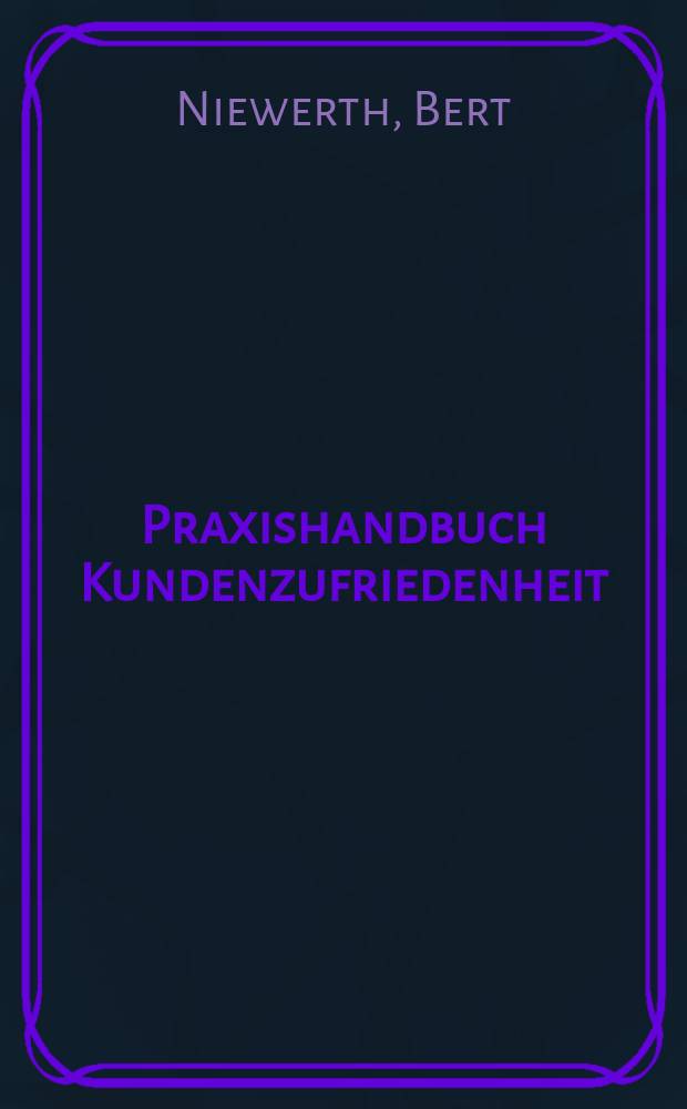 Praxishandbuch Kundenzufriedenheit : Grundlagen - Messverfahren - Managementinstrumente = Практический учебник по удовлетворению потребности клиента : основы управления . Инструменты управления.