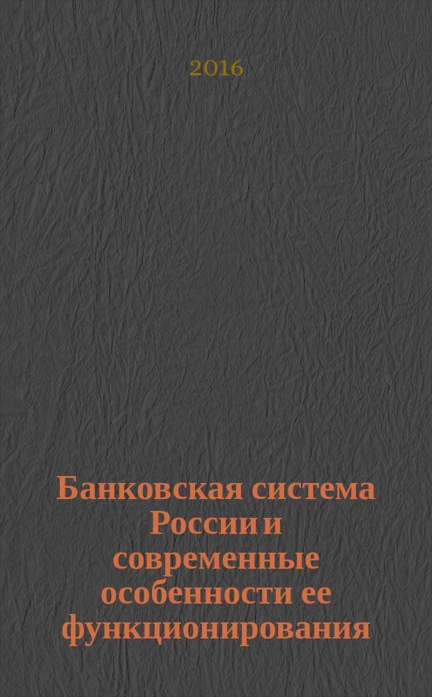 Банковская система России и современные особенности ее функционирования : сборник научных трудов