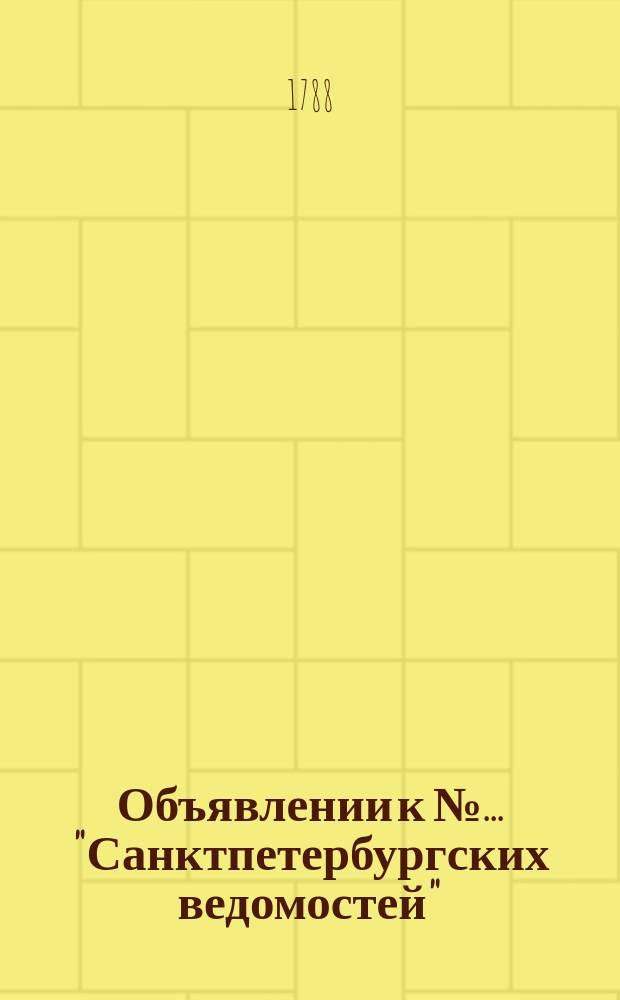 Объявлении к № ... "Санктпетербургских ведомостей" : [Казенные. Подряды]. 1788, № 48 (16 июня)