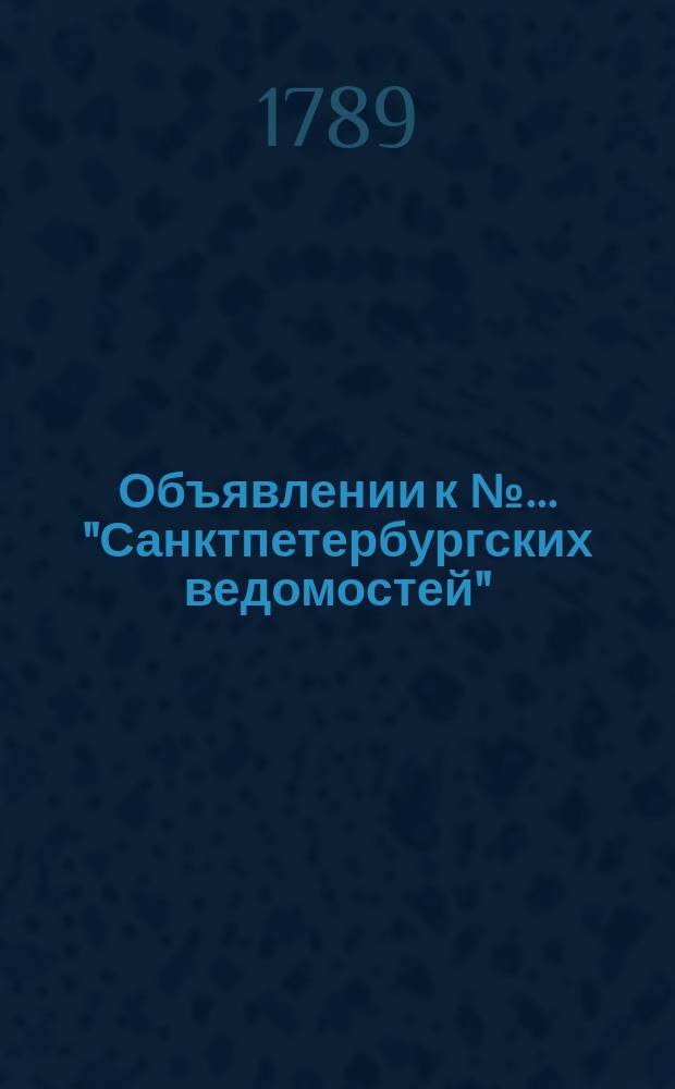 Объявлении к № ... "Санктпетербургских ведомостей" : [Казенные. Подряды]. 1789, № 97 (4 дек.)