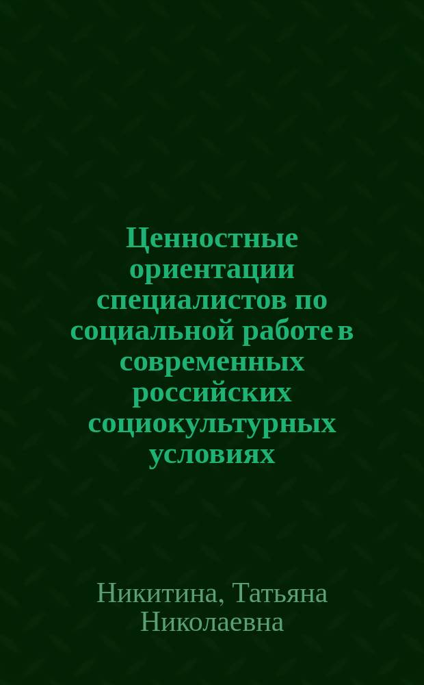 Ценностные ориентации специалистов по социальной работе в современных российских социокультурных условиях : монография