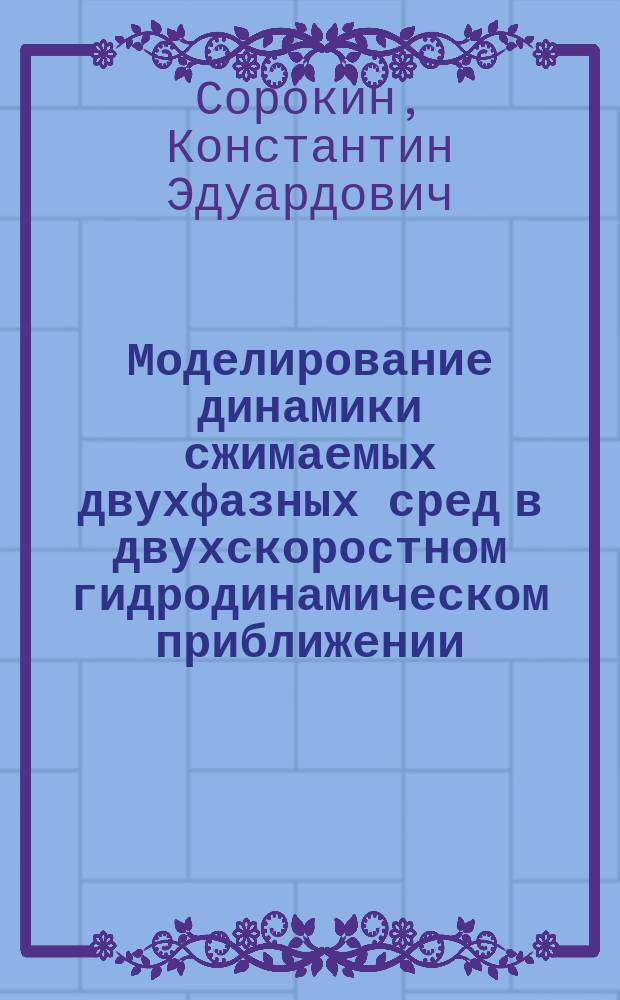 Моделирование динамики сжимаемых двухфазных сред в двухскоростном гидродинамическом приближении : автореферат диссертации на соискание ученой степени кандидата физико-математических наук : специальность 05.13.18 <Математическое моделирование, численные методы и комплексы программ>