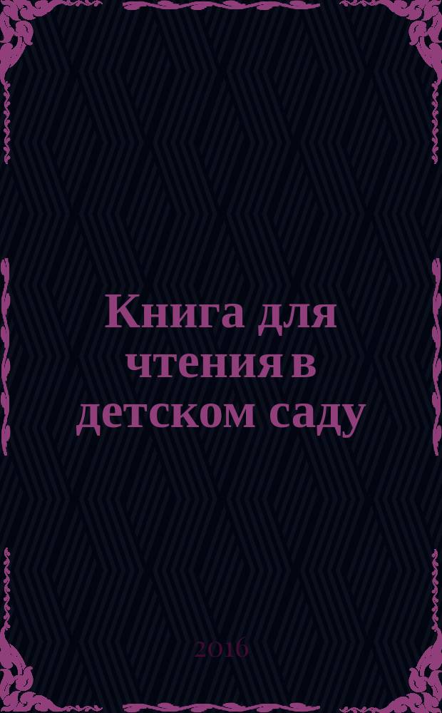 Книга для чтения в детском саду : 6-7 лет : подготовительная группа : песенки, загадки, сказки, рассказы, стихи, басни : для занятий взрослых с детьми : для дошкольного возраста