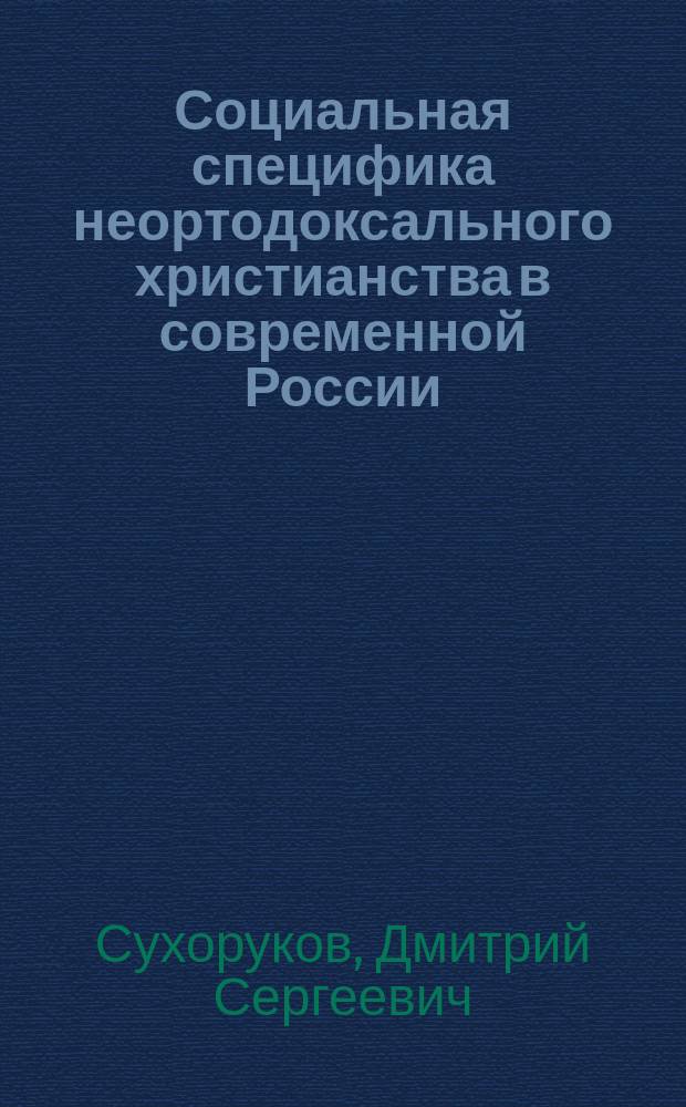 Социальная специфика неортодоксального христианства в современной России : автореферат диссертации на соискание ученой степени кандидата философских наук : специальность 09.00.11 <Социальная философия>