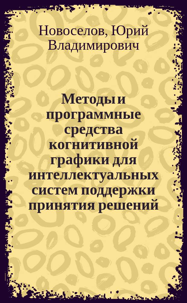 Методы и программные средства когнитивной графики для интеллектуальных систем поддержки принятия решений : автореферат дис. на соиск. уч. степ. кандидата технических наук : специальность 05.13.11 <математич. и программное обеспечение вычислит. машин>