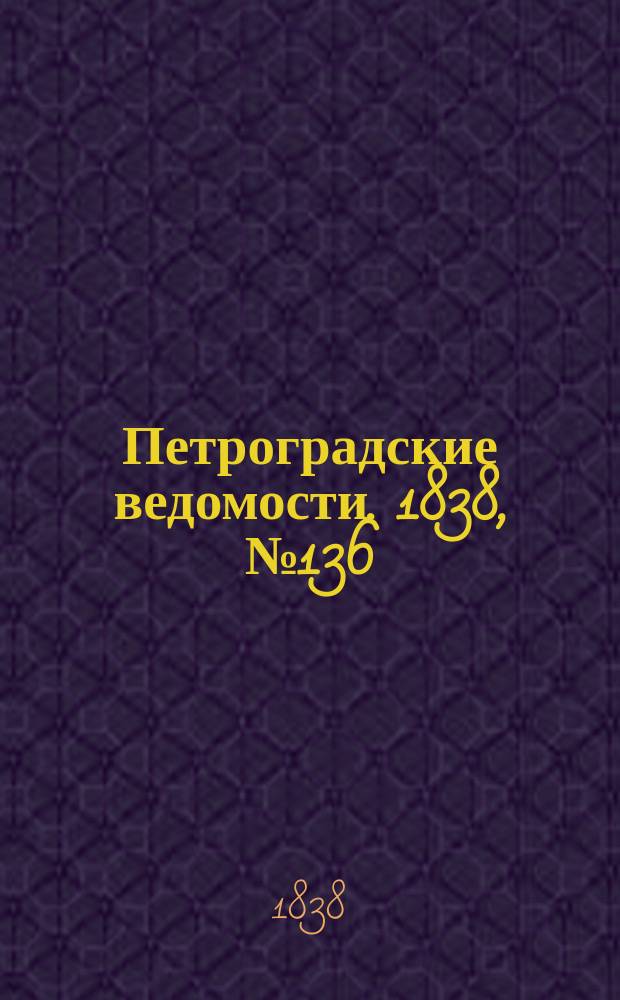 Петроградские ведомости. 1838, № 136 (21 июня)