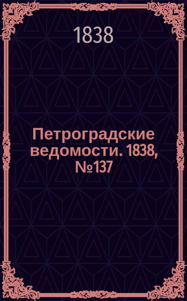 Петроградские ведомости. 1838, № 137 (22 июня)