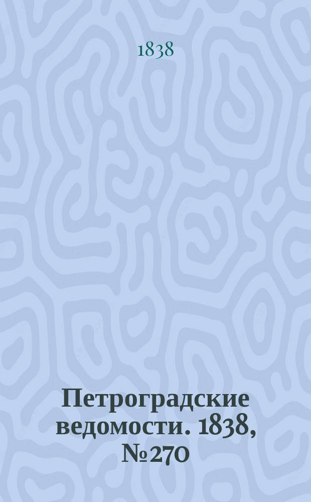 Петроградские ведомости. 1838, № 270 (29 нояб.)