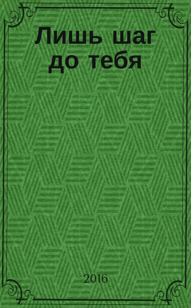 Лишь шаг до тебя : роман