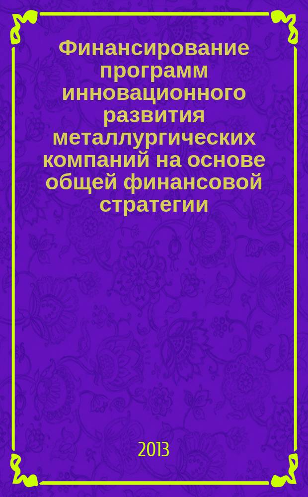Финансирование программ инновационного развития металлургических компаний на основе общей финансовой стратегии : автореферат дис. на соиск. уч. степ. кандидата экономических наук : специальность 08.00.10 <финансы>