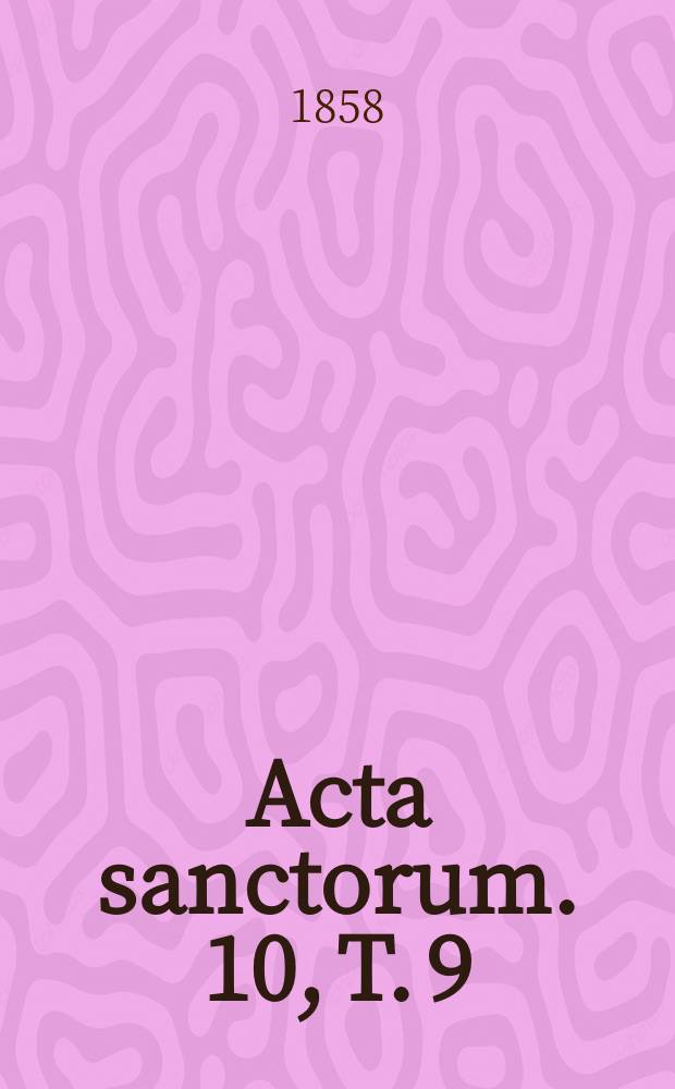 [Acta sanctorum]. [10], T. 9 : Acta sanctorum Octobris