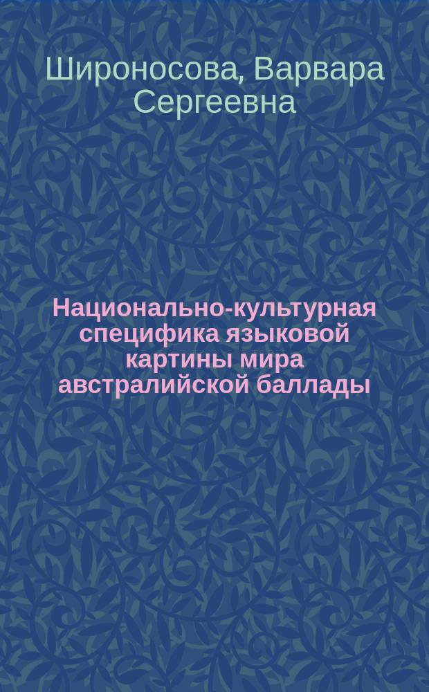 Национально-культурная специфика языковой картины мира австралийской баллады : автореферат диссертации на соискание ученой степени кандидата филологических наук : специальность 10.02.04 <Германские языки>