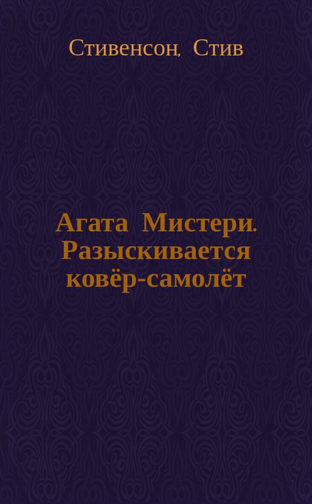 Агата Мистери. Разыскивается ковёр-самолёт : роман : для среднего школьного возраста