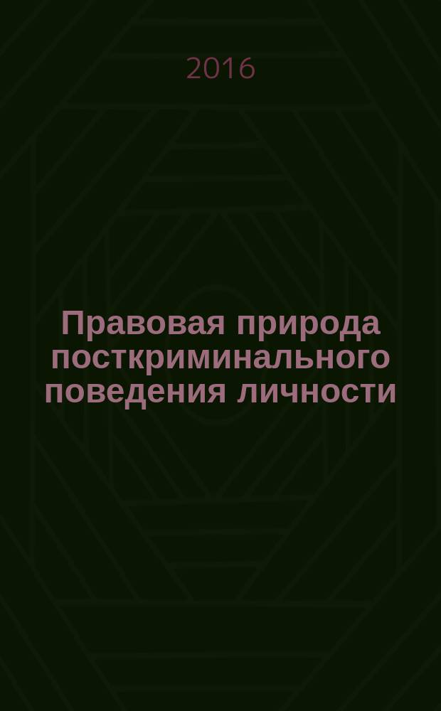 Правовая природа посткриминального поведения личности : монография