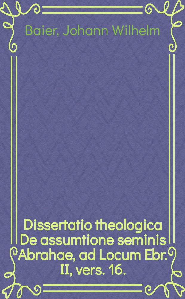 Dissertatio theologica De assumtione seminis Abrahae, ad Locum Ebr. II, vers. 16.