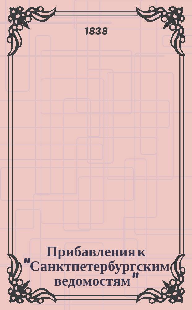 [Прибавления к "Санктпетербургским ведомостям"] : [Объявления. Казенные известия. Частные известия]. 1838, № 5 (8 янв.)