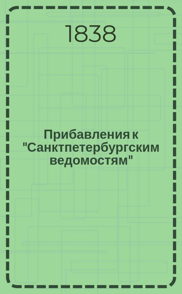 [Прибавления к "Санктпетербургским ведомостям"] : [Объявления. Казенные известия. Частные известия]. 1838, № 28 (4 февр.)