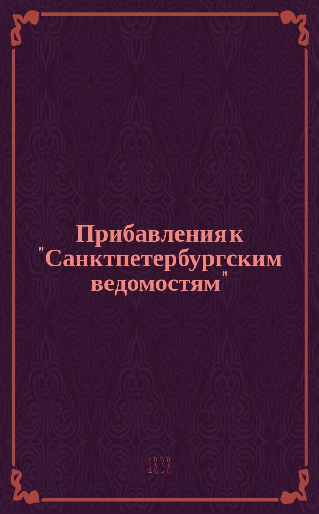 [Прибавления к "Санктпетербургским ведомостям"] : [Объявления. Казенные известия. Частные известия]. 1838, № 40 (20 февр.)