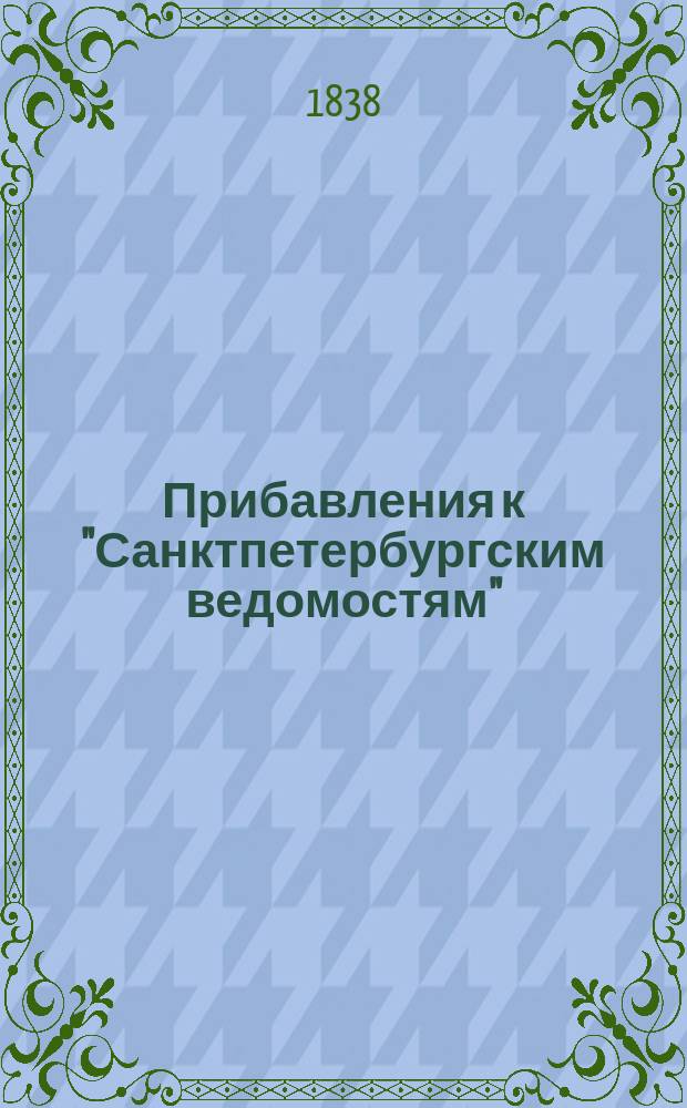 [Прибавления к "Санктпетербургским ведомостям"] : [Объявления. Казенные известия. Частные известия]. 1838, № 96 (3 мая)