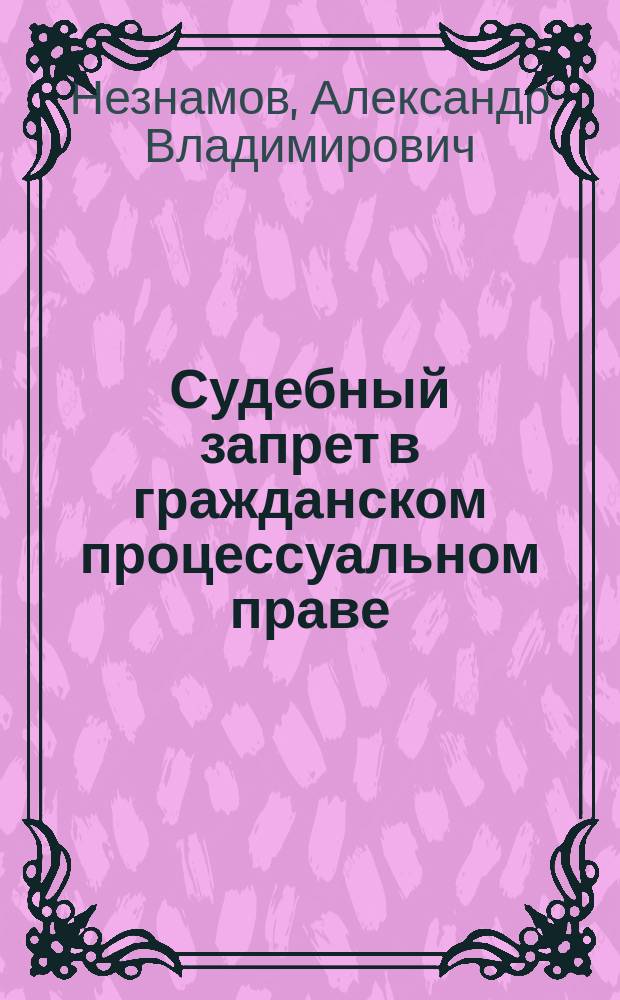 Судебный запрет в гражданском процессуальном праве: сравнительно-правовой аспект : автореферат диссертации на соискание ученой степени кандидата юридических наук : специальность 12.00.15 <Гражданский процесс; арбитражный процесс>