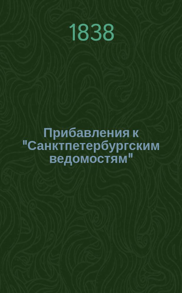 [Прибавления к "Санктпетербургским ведомостям"] : [Объявления. Казенные известия. Частные известия]. 1838, № 176 (6 авг.)